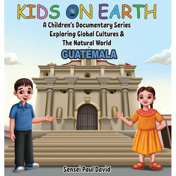 Kids on Earth Kids On Earth - A Children's Documentary Series Exploring Global Cultures & The Natural World: Guatemala, (Hardcover)