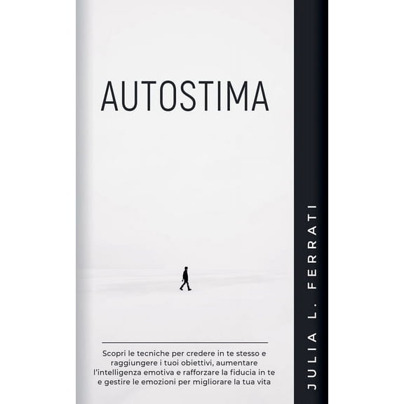 Psicologia Autostima: Scopri le Tecniche per Credere in te Stesso e Raggiungere i tuoi Obiettivi, Aumentare l'Intelligenza Emotiva , Book 1, (Paperback)