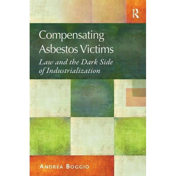 Compensating Asbestos Victims: Law and the Dark Side of Industrialization, (Hardcover)