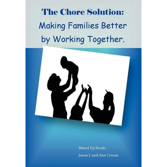 The Chore Solution: Making Families Better by Working Together, (Hardcover)