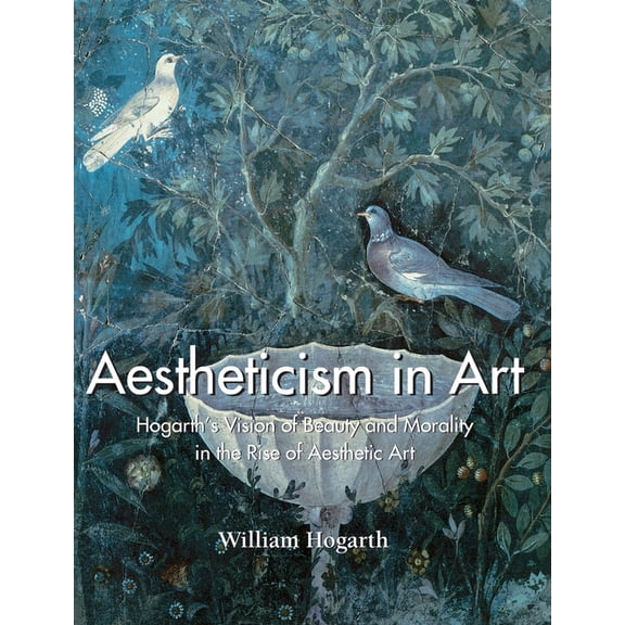 Aestheticism in Art: Hogarth's Vision of Beauty and Morality in the Rise of Aesthetic Art, (Hardcover)