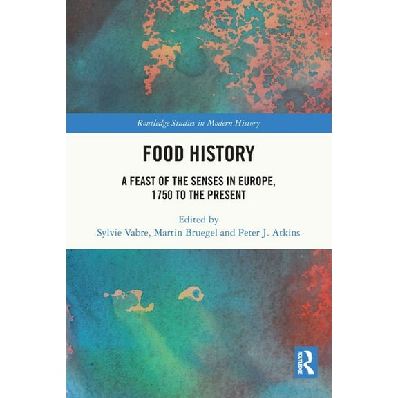 Routledge Studies in Modern History Food History: A Feast of the Senses in Europe, 1750 to the Present, (Paperback)