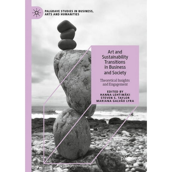 Palgrave Studies in Business, Arts and H Art and Sustainability Transitions in Business and Society: Theoretical Insights and Engagement, (Hardcover)