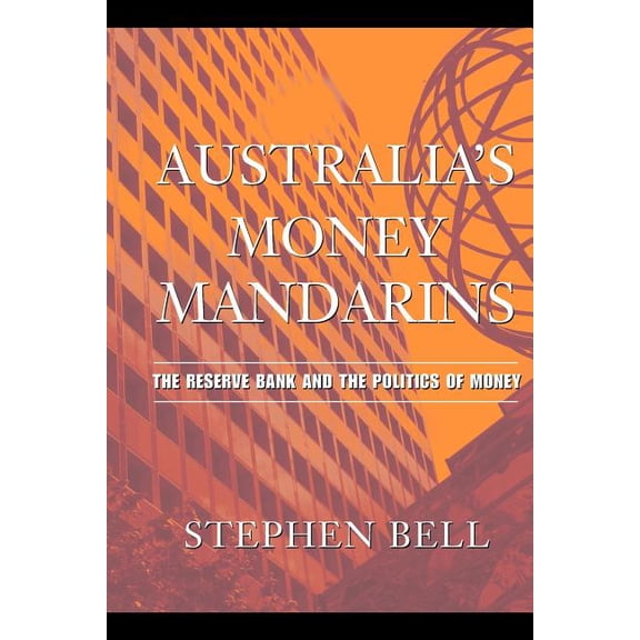 Australia's Money Mandarins: The Reserve Bank and the Politics of Money, (Paperback)