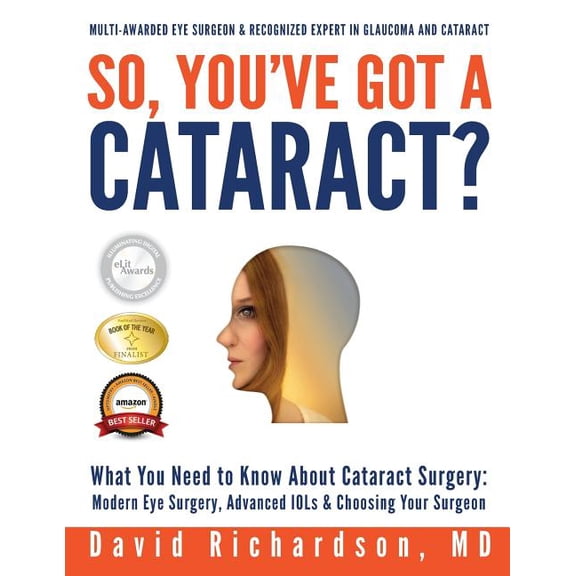So You've Got A Cataract? : What You Need to Know About Cataract Surgery: A Patient's Guide to Modern Eye Surgery, Advanced Intraocular Lenses & Choosing Your Surgeon (Paperback)