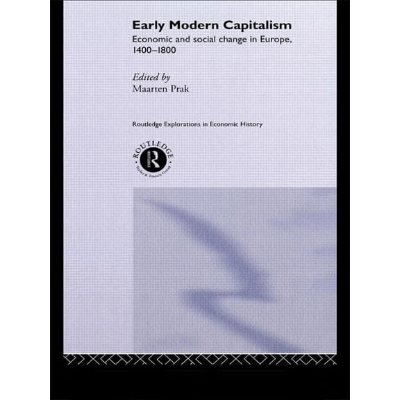 Routledge Explorations in Economic Histo Early Modern Capitalism: Economic and Social Change in Europe 1400-1800, (Paperback)