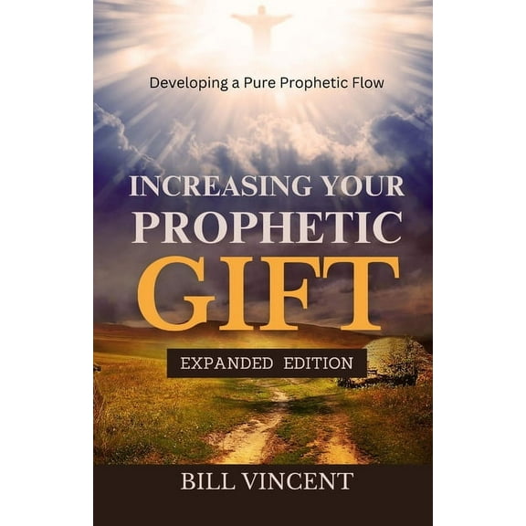 Increasing Your Prophetic Gift (Expanded Edition): Developing a Pure Prophetic Flow, (Paperback)