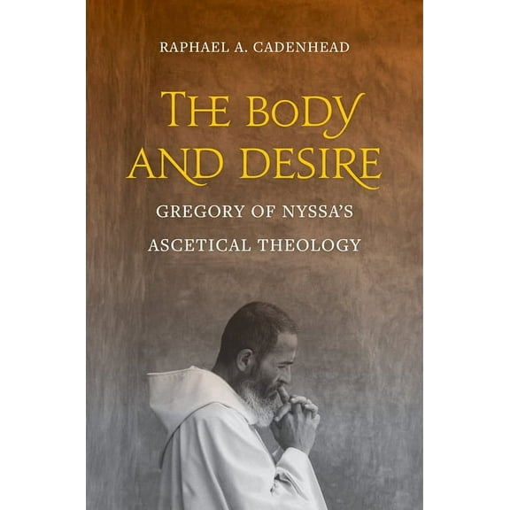Christianity in Late Antiquity The Body and Desire: Gregory of Nyssa's Ascetical Theology Volume 4, Book 4, (Hardcover)