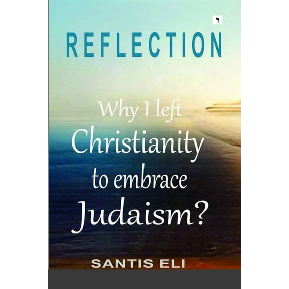 Reflection: Why I left Christianity to embrace Judaism?, (Paperback)