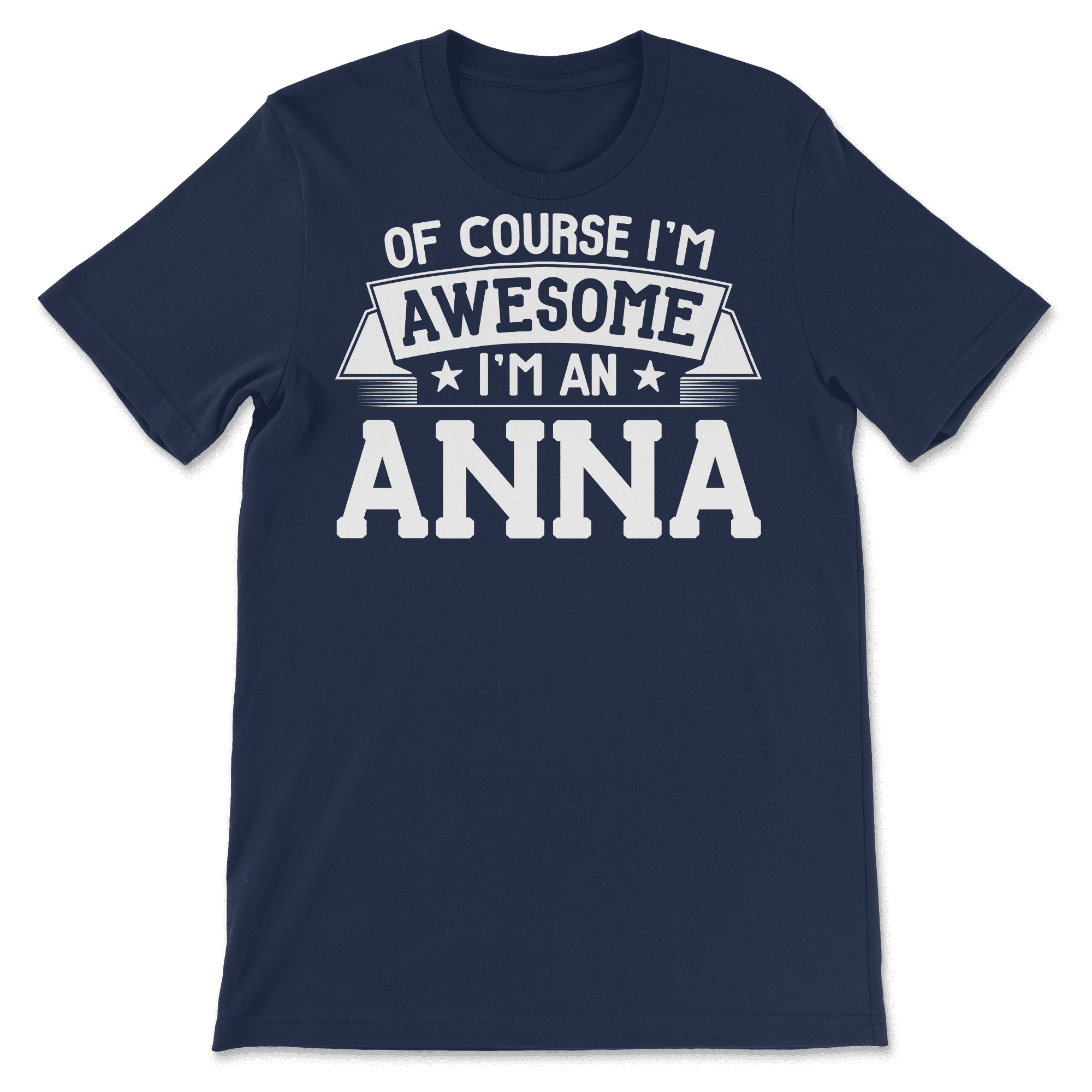 Anna TShirt First or Last Name Of Course I'm Awesome!