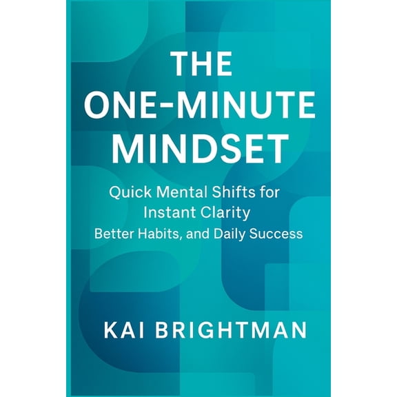 The One-Minute Mindset: Quick Mental Shifts for Instant Clarity, Better Habits, and Daily Success., (Paperback)