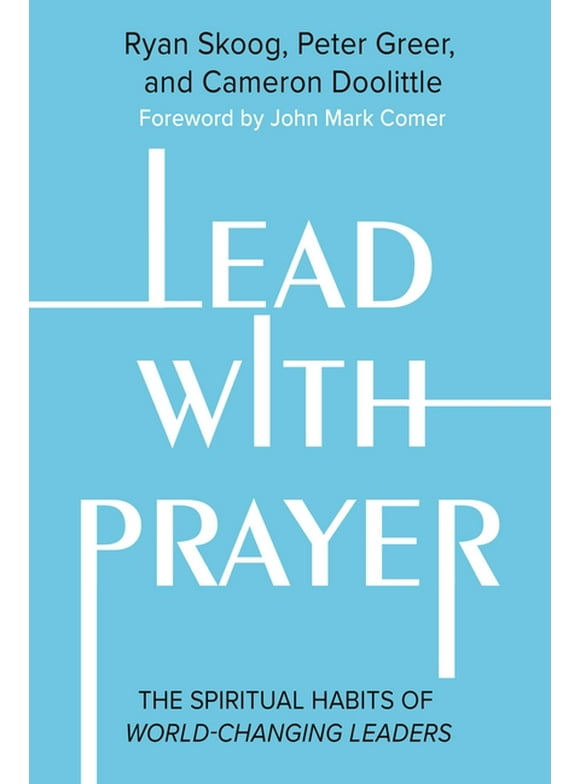 Lead with Prayer : The Spiritual Habits of World-Changing Leaders (Hardcover)