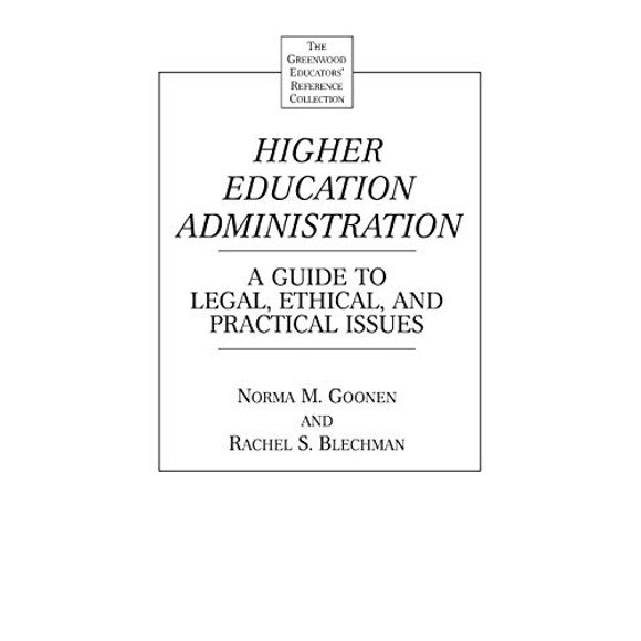 Higher Education Administration: A Guide to Legal, Ethical, and Practical Issues (The Greenwood Educators' Reference Collection)