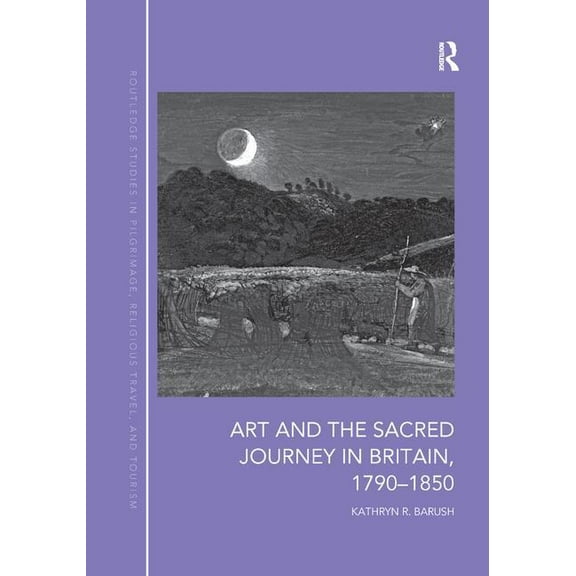 Routledge Studies in Pilgrimage, Religio Art and the Sacred Journey in Britain, 1790-1850, (Paperback)