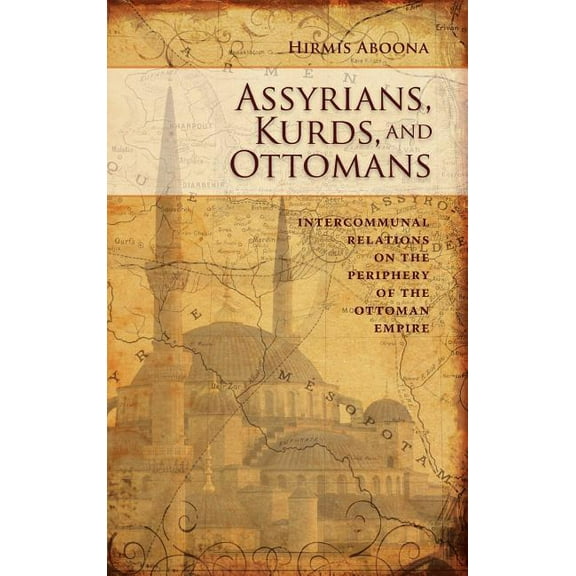 Assyrians, Kurds, and Ottomans: Intercommunal Relations on the Periphery (Hardcover)