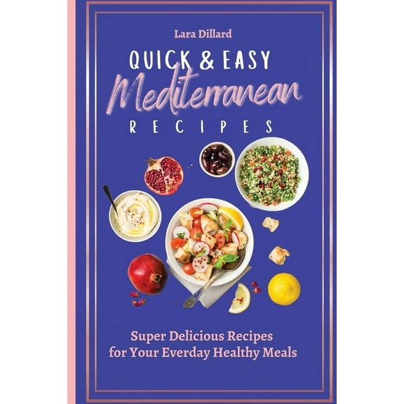 Quick and Easy Mediterranean Recipes: Super Delicious Recipes for your everday Healthy meals, (Paperback)