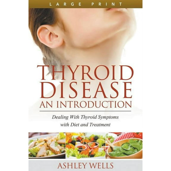 Thyroid Disease: An Introduction (Large Print): Dealing with Thyroid Symptoms with Diet and Treatment, (Paperback)