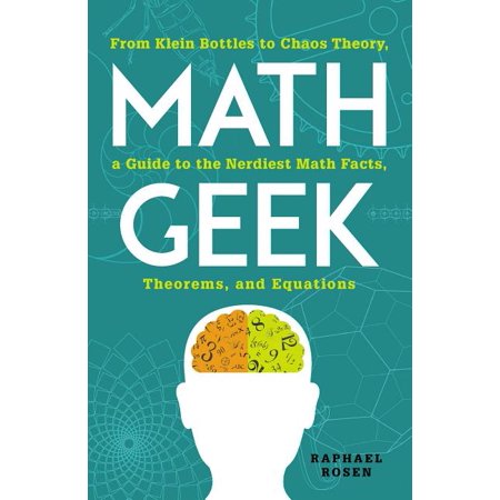 Math Geek : From Klein Bottles to Chaos Theory, a Guide to the Nerdiest Math Facts, Theorems, and Equations (Paperback)