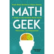 Math Geek : From Klein Bottles to Chaos Theory, a Guide to the Nerdiest Math Facts, Theorems, and Equations (Paperback)
