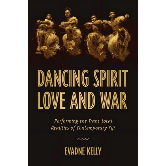 Studies in Dance History Dancing Spirit, Love, and War: Performing the Translocal Realities of Contemporary Fiji, (Paperback)