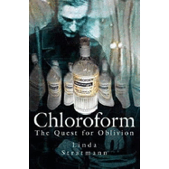Pre-Owned Chloroform: The Quest for Oblivion (Hardcover) 0750930985 9780750930987