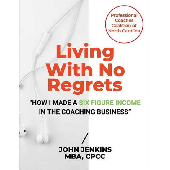 Living With No Regrets: "How I Made a Six Figure Income in The Coaching Business", (Paperback)