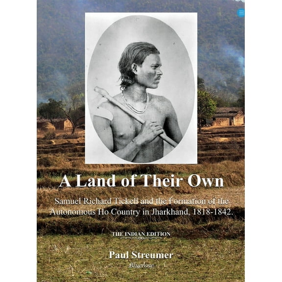 A Land of Their Own; Samuel Richard Tickell and the Formation of the Autonomous Ho Country in Jharkhand, 1818-1842. The , (Hardcover)
