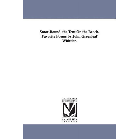 Snow-Bound, the Tent On the Beach. Favorite Poems by John Greenleaf Whittier., (Paperback)