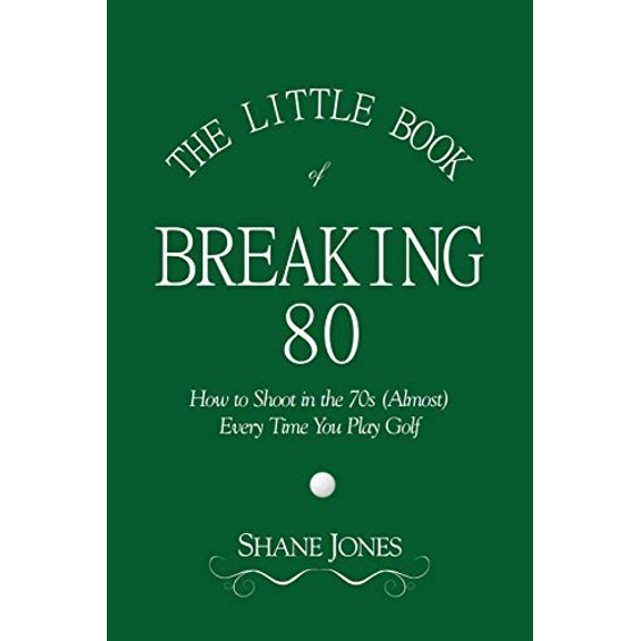Pre-Owned The Little Book of Breaking 80 - How to Shoot in the 70s (Almost) Every Time You Play Golf (Paperback) by Shane Jones