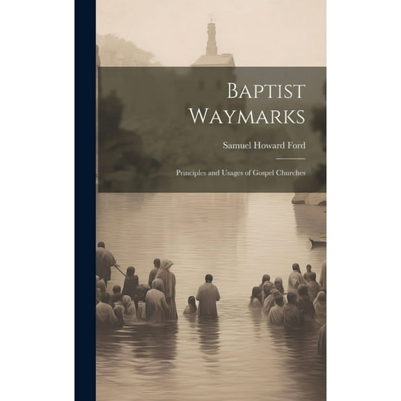 Baptist Waymarks; Principles and Usages of Gospel Churches (Hardcover)