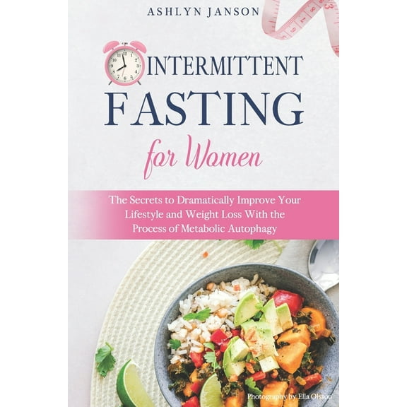 Intermittent Fasting for Women: The Secrets to Dramatically Improve Your Lifestyle and Weight Loss With the Process of Metabolic Autophagy (Paperback)
