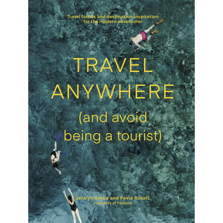 Travel Anywhere (And Avoid Being a Tourist) : Travel trends and destination inspiration for the modern