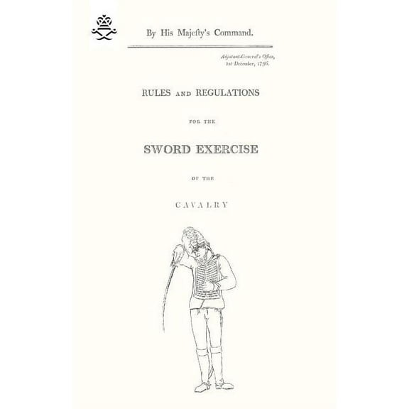 Rules and Regulations For The Sword Exercise Of The Cavalry 1796 (Paperback)