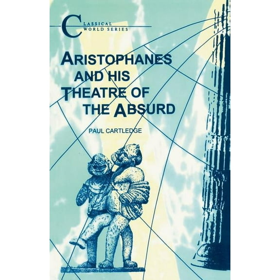 Classical World Aristophanes and His Theatre of the Absurd, (Paperback)