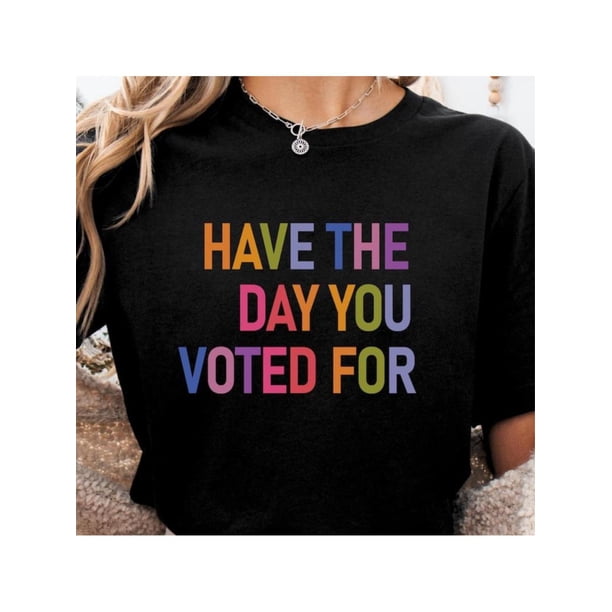 Have The Day You Voted For Shirt FDT shirt Funny anti Sarcasm Politics Shirt Liberal Leftist activist Fafo shirt Hope You Get