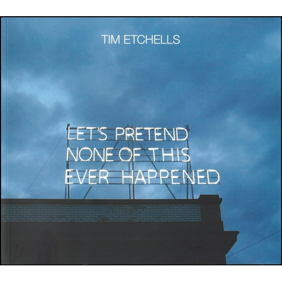 Tim Etchells: Let's Pretend None of This Ever Happened, (Paperback)