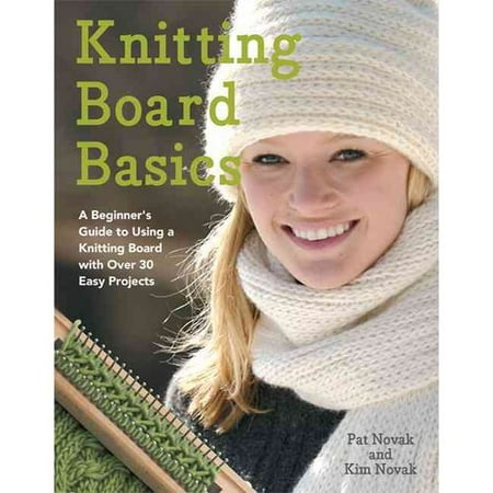 Knitting Board Basics: A Beginner's Guide to Using a Knitting Board With Over 30 Easy Projects