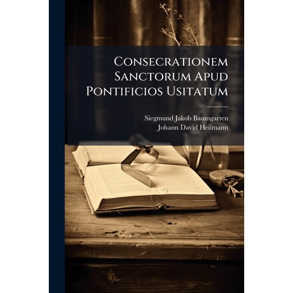 Consecrationem Sanctorum Apud Pontificios Usitatum (Paperback)