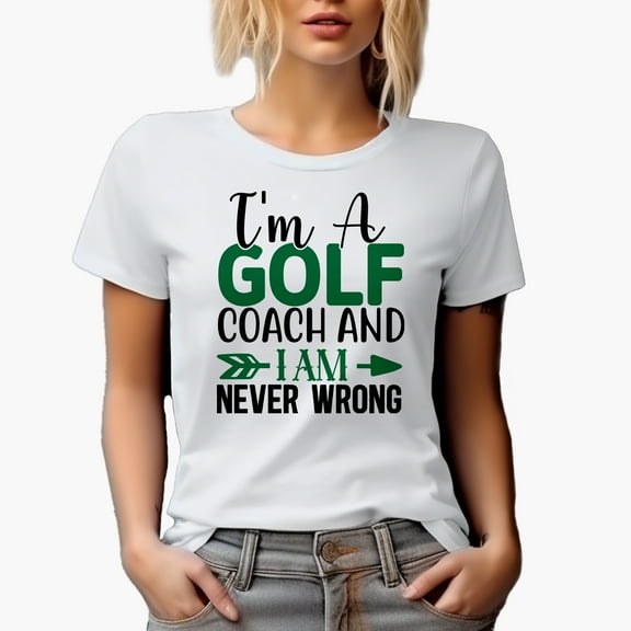 I'm a Golf Coach and I Am Never Wrong Quote, Golf Player, Golfing or Golfer Themed Merch Gift, White T-Shirt, S