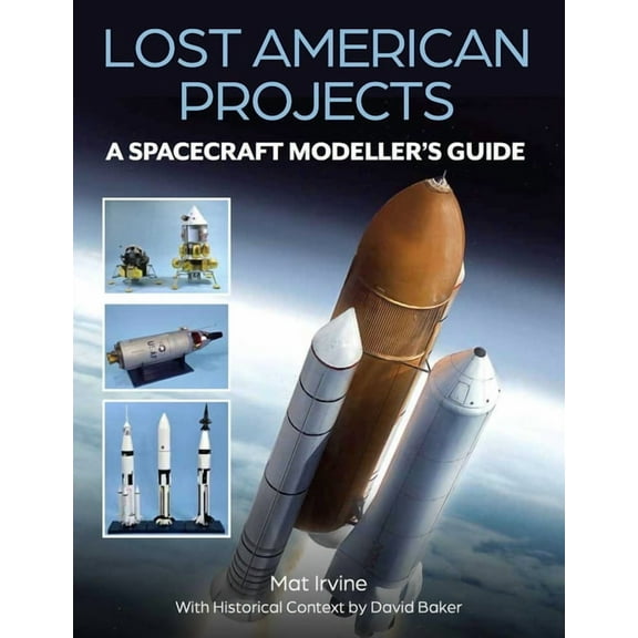 Lost American Projects: A Spacecraft Modellers Guide, (Paperback)