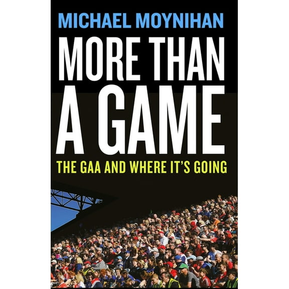 More Than a Game: The Gaa and Where It's Going, (Paperback)