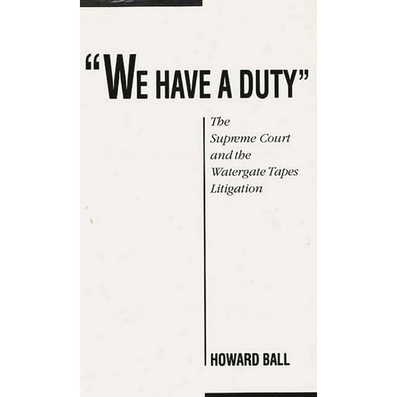 Contributions in Legal Studies We Have a Duty: The Supreme Court and the Watergate Tapes Litigation, Book 60, (Hardcover)