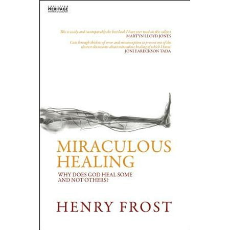 Miraculous Healing : Why Does God Heal Some and Not Others?