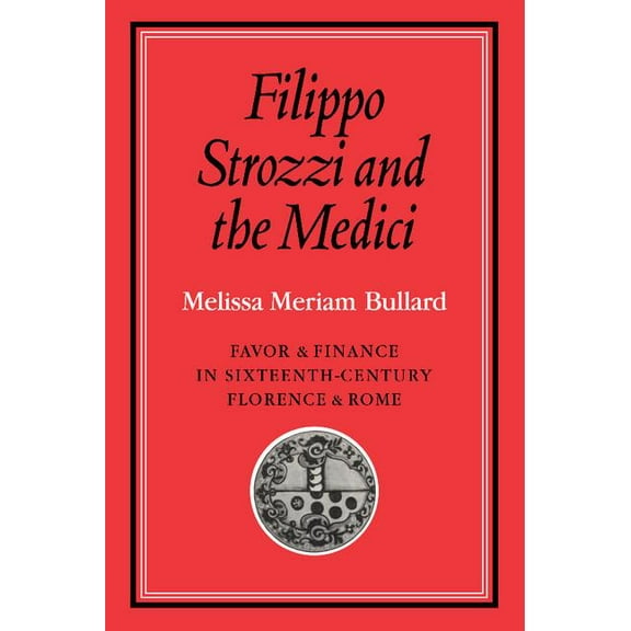 Cambridge Studies in Early Modern Histor Filippo Strozzi and the Medici, (Paperback)