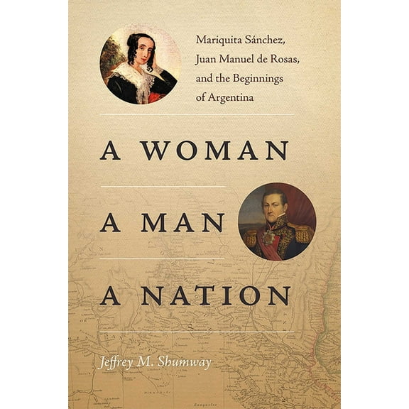 Diálogos A Woman, a Man, a Nation: Mariquita Sánchez, Juan Manuel de Rosas, and the Beginnings of Argentina, (Paperback)