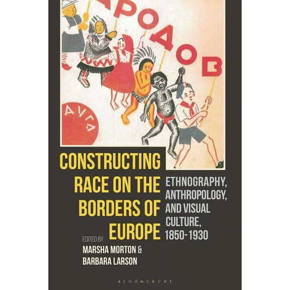 Constructing Race on the Borders of Europe: Ethnography, Anthropology, and Visual Culture, 1850-1930 (Paperback)