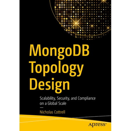 MongoDB Topology Design: Scalability Security and Compliance on a Global Scale (Paperback)