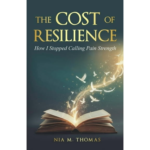 The Cost of Resilience: How I Stopped Calling Pain Strength, (Paperback)