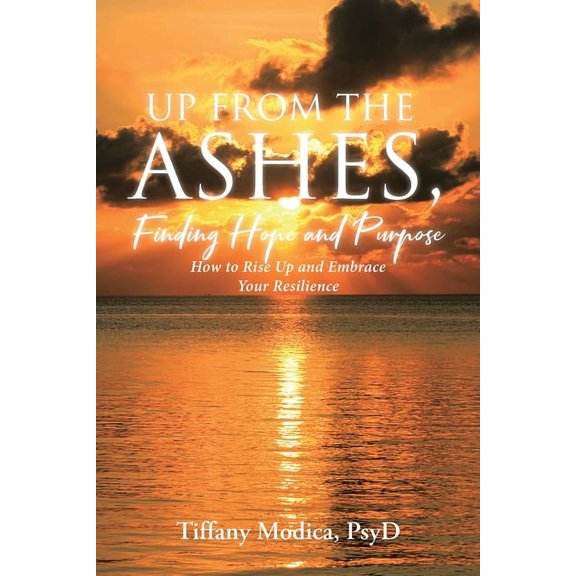 Up from the Ashes, Finding Hope and Purpose: How to Rise Up and Embrace Your Resilience, (Paperback)