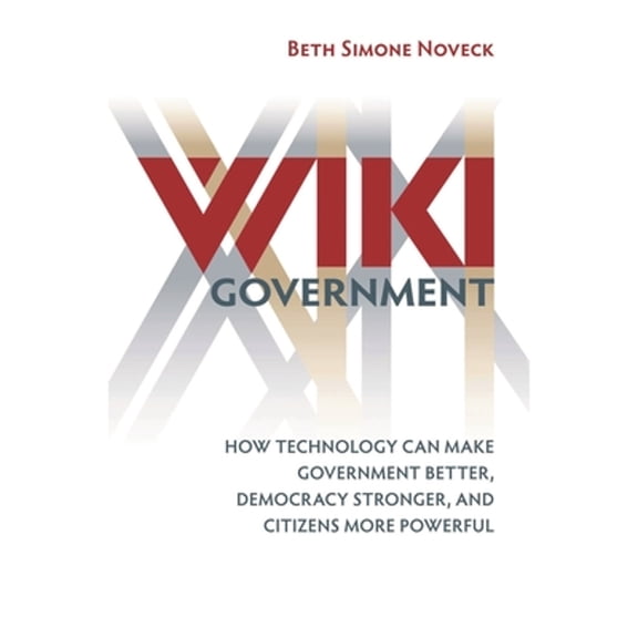 Pre-Owned Wiki Government: How Technology Can Make Government Better, Democracy Stronger, and Citizens More Powerful (Hardcover) 0815702752 9780815702757